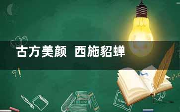古方美颜  西施貂蝉等四大美女的养颜秘方(古代美人西施)